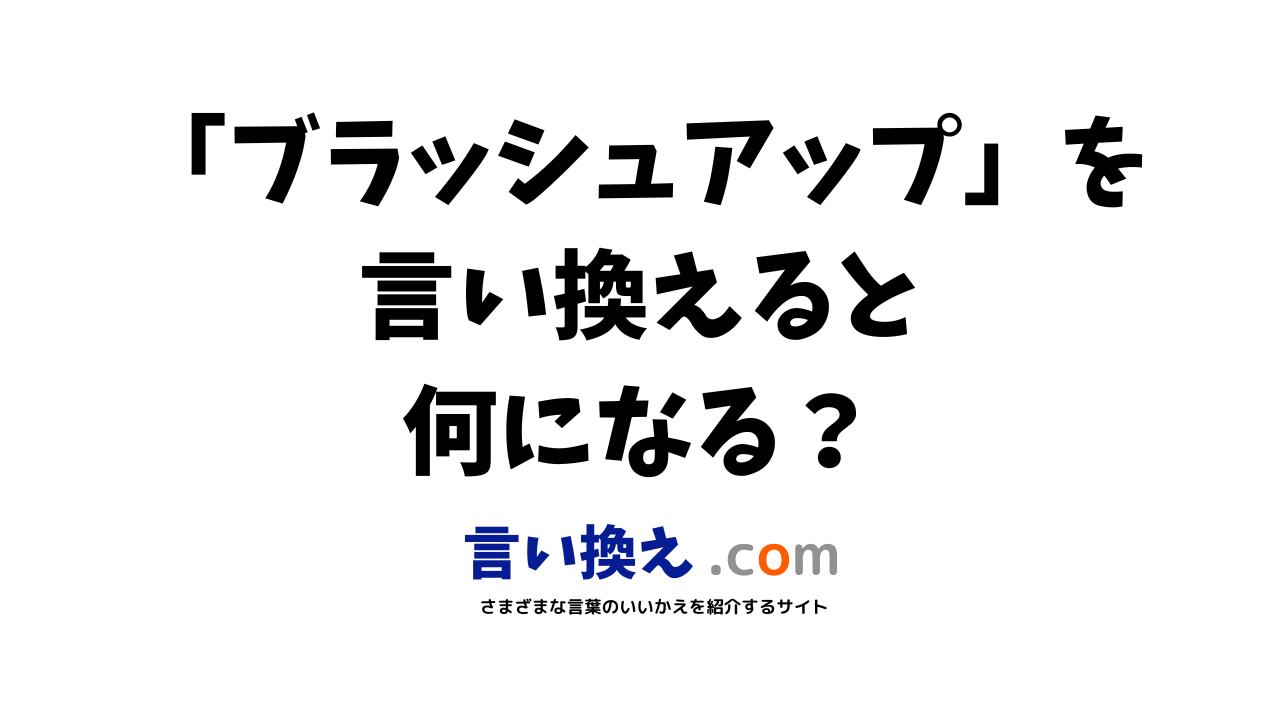 ブラッシュアップの言い換え語のおすすめは？ビジネスやカジュアルに使える類義語のまとめ！ 言い換えドットコム