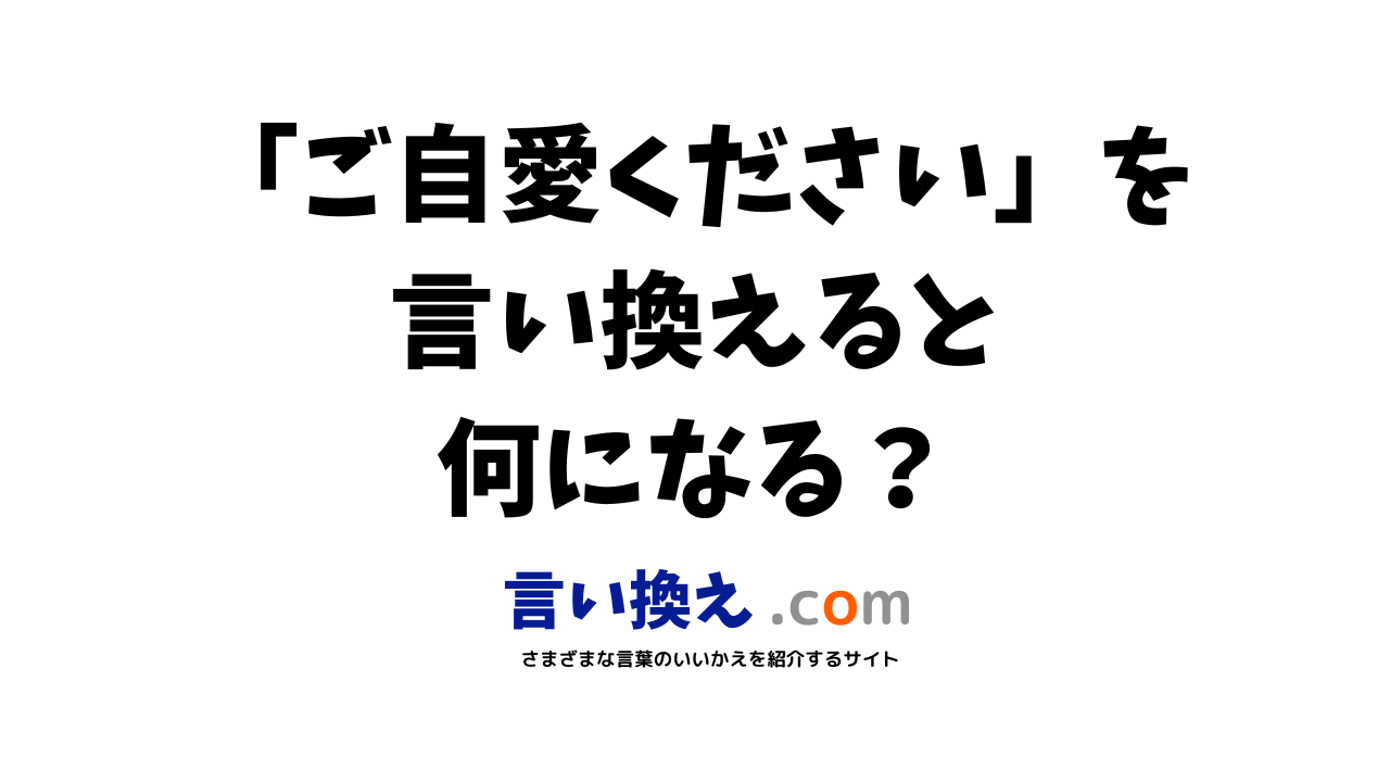 ご自愛くださいの言い換え語のおすすめは ビジネスやカジュアルに使える類義語のまとめ 言い換えドットコム