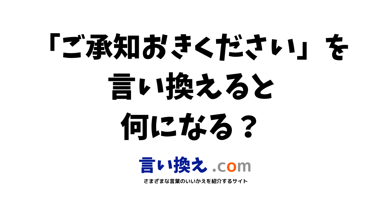 ご承知おきくださいの言い換え語のおすすめは ビジネスやカジュアルに使える類義語のまとめ 言い換えドットコム