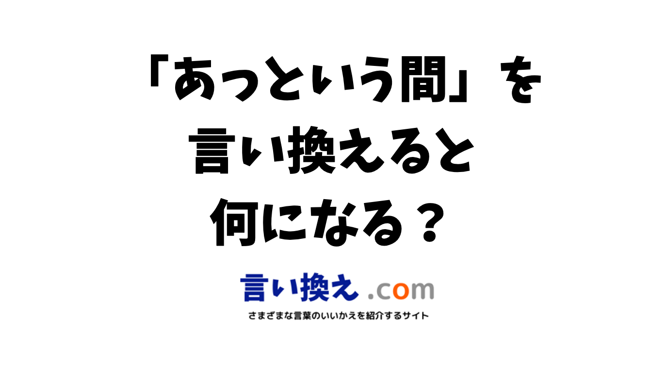 あっという間の言い換え語のおすすめは？ビジネスやカジュアルに使える