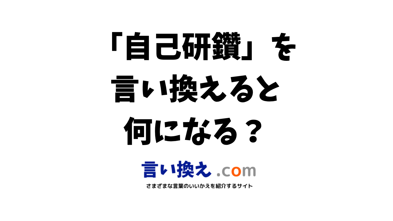 自己研鑽の言い換え語のおすすめは ビジネスやカジュアルに使える類義語のまとめ 言い換えドットコム