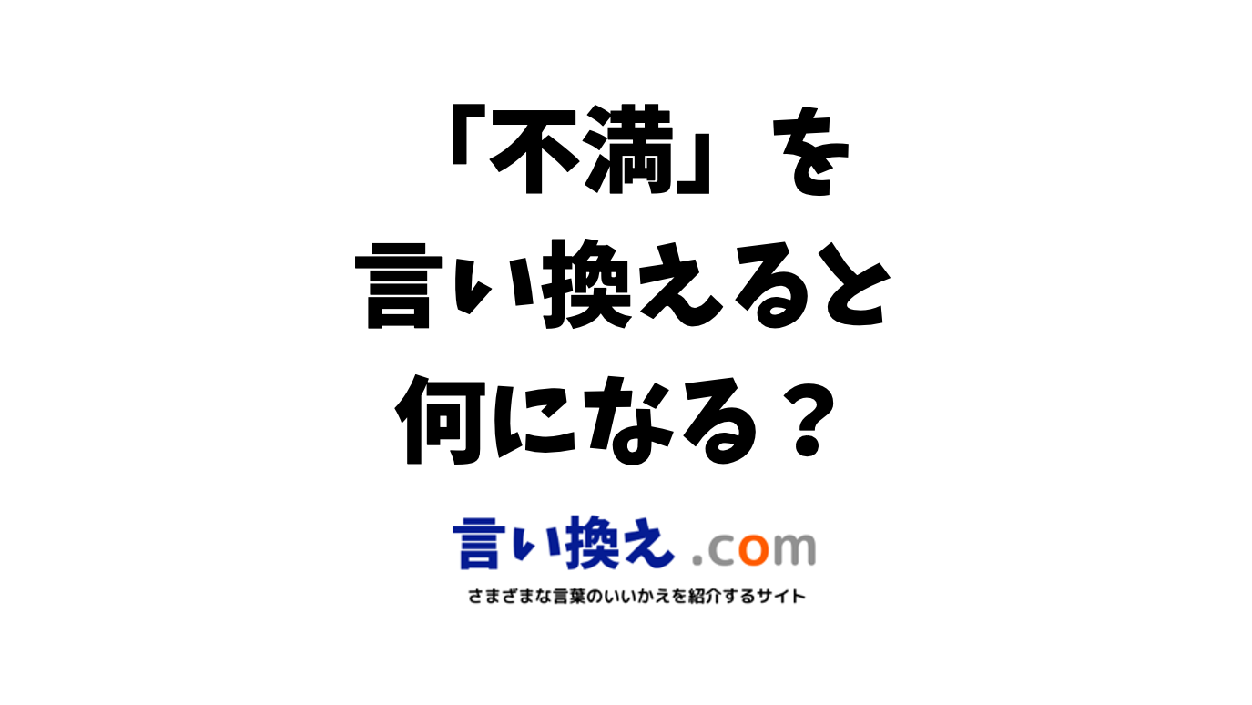 不満の言い換え語のおすすめは ビジネスやカジュアルに使える類義語のまとめ 言い換えドットコム