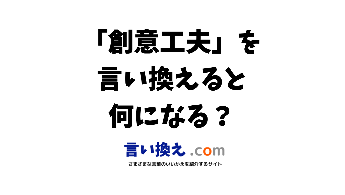 創意工夫の言い換え語のおすすめは ビジネスやカジュアルに使える類義語のまとめ 言い換えドットコム