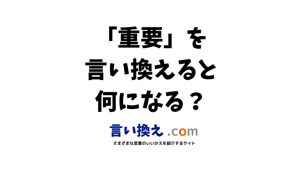 重要の言い換え語のおすすめは？ビジネスやカジュアルに使える類義語のまとめ 言い換えドットコム