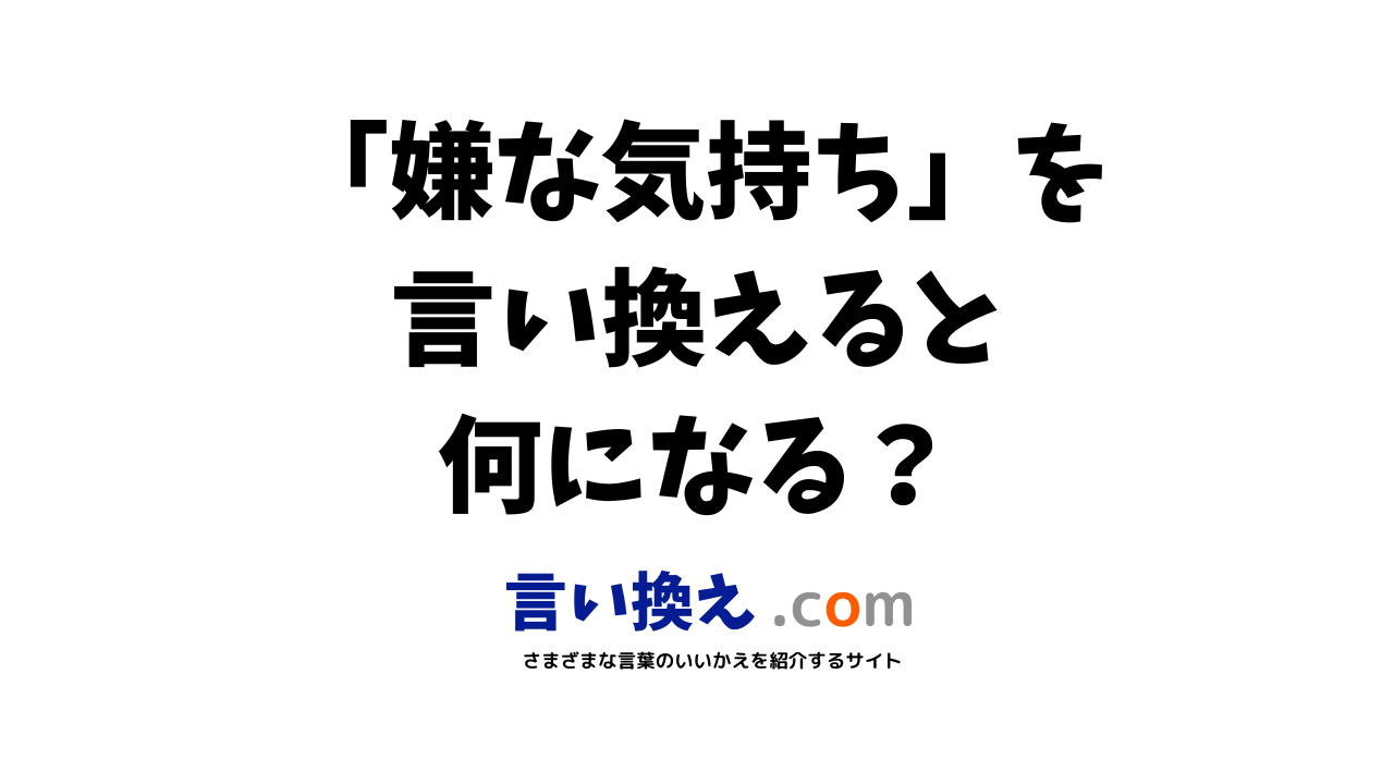 嫌な気持ちの言い換え語のおすすめは?ビジネスやカジュアルに使える類義語のまとめ! 言い換えドットコム 嫌な気持ちの言い換え語のおすすめは?ビジネスやカジュアルに使える類義語のまとめ! 言い換えドットコム