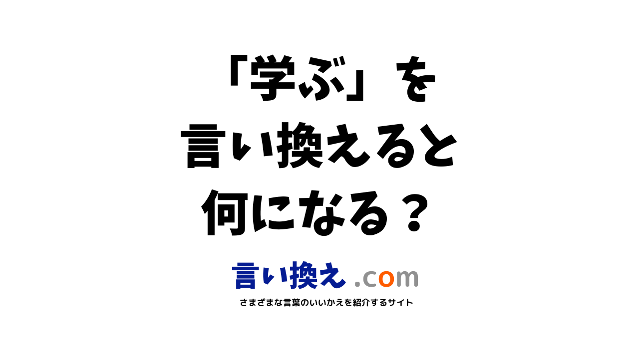 学ぶの言い換え語のおすすめは ビジネスやカジュアルに使える類義語のまとめ 言い換えドットコム