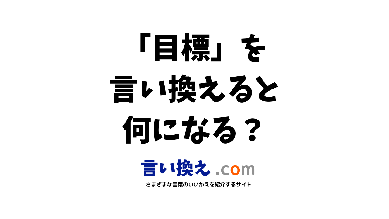 目標の言い換え語のおすすめは ビジネスやカジュアルに使える類義語のまとめ 言い換えドットコム