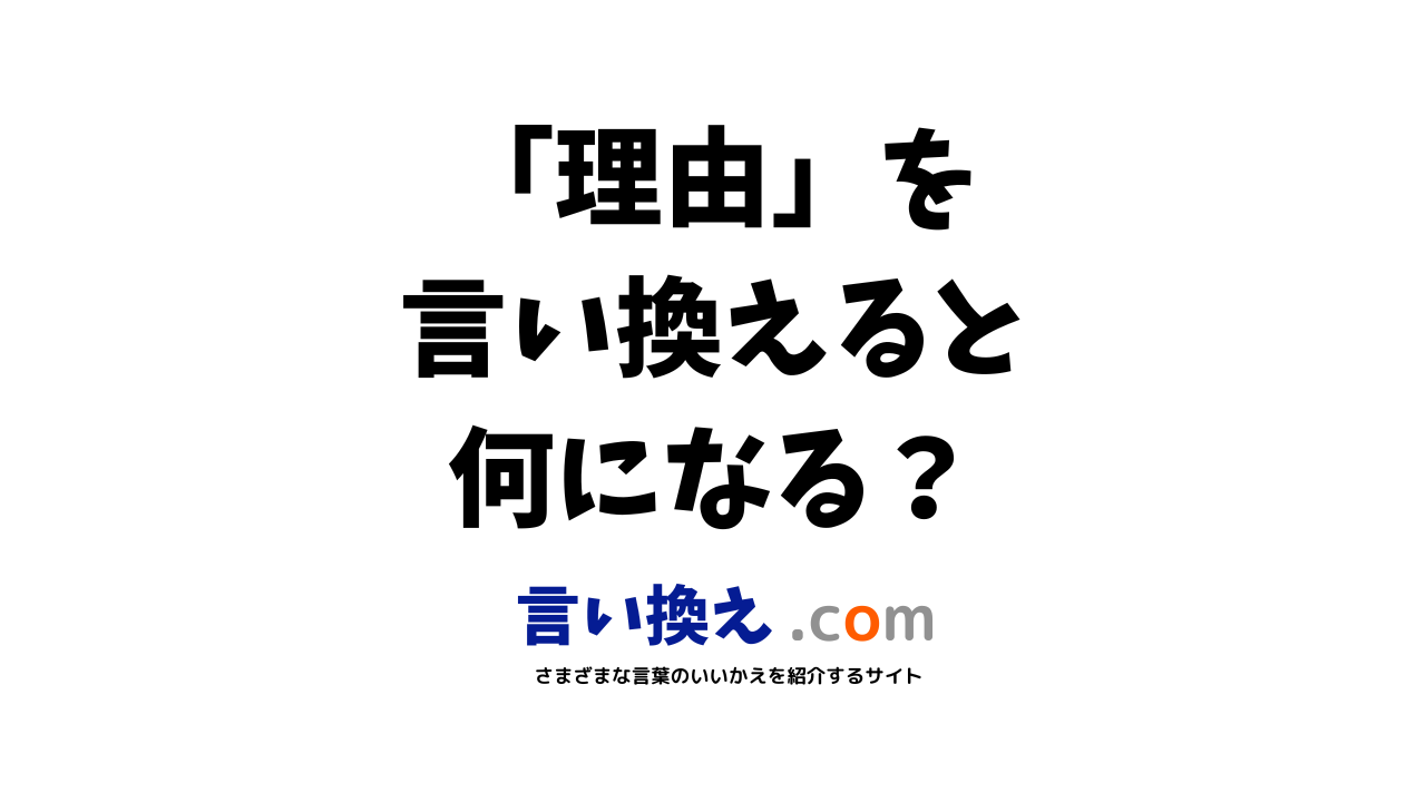 理由の言い換え語のおすすめは ビジネスやカジュアルに使える類義語のまとめ 言い換えドットコム