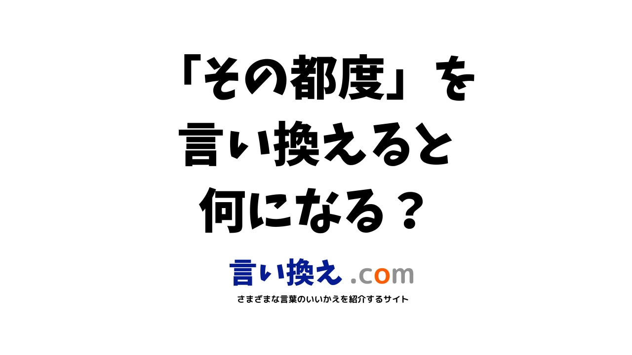 その都度の言い換え語のおすすめは ビジネスやカジュアルに使える類義語のまとめ 言い換えドットコム