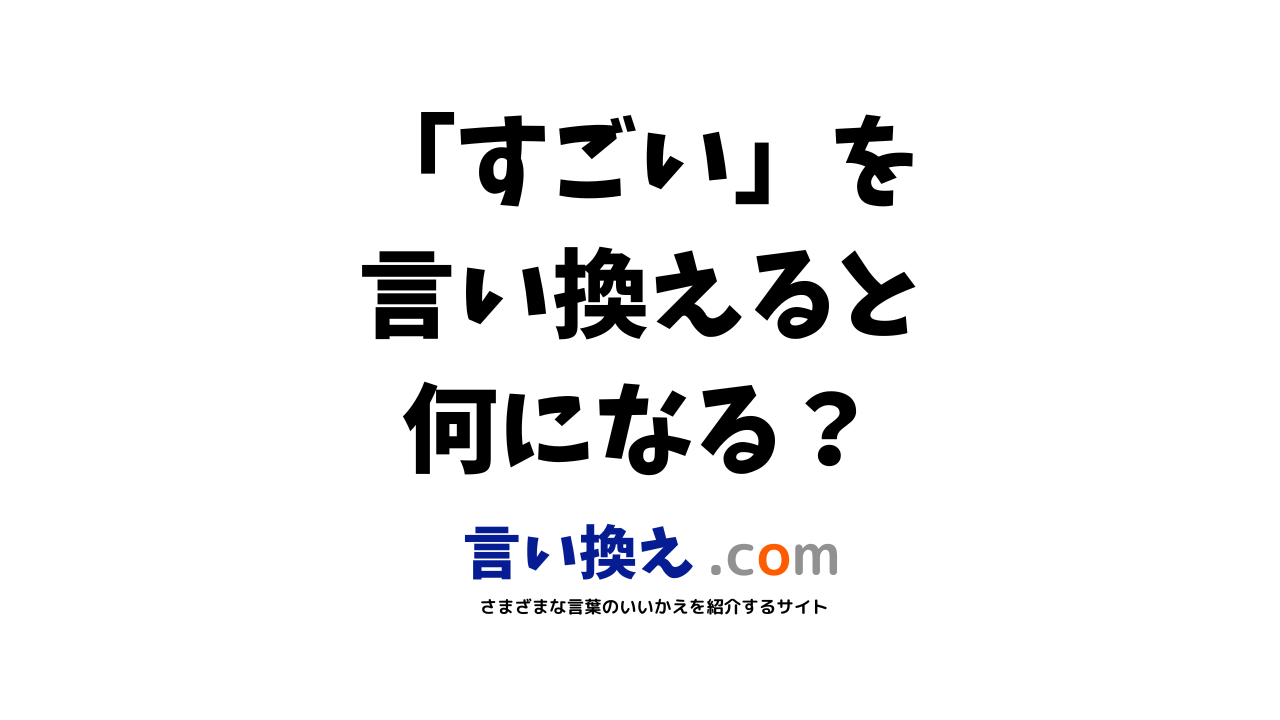 すごいの言い換え語のおすすめは ビジネスやカジュアルに使える類義語のまとめ 言い換えドットコム