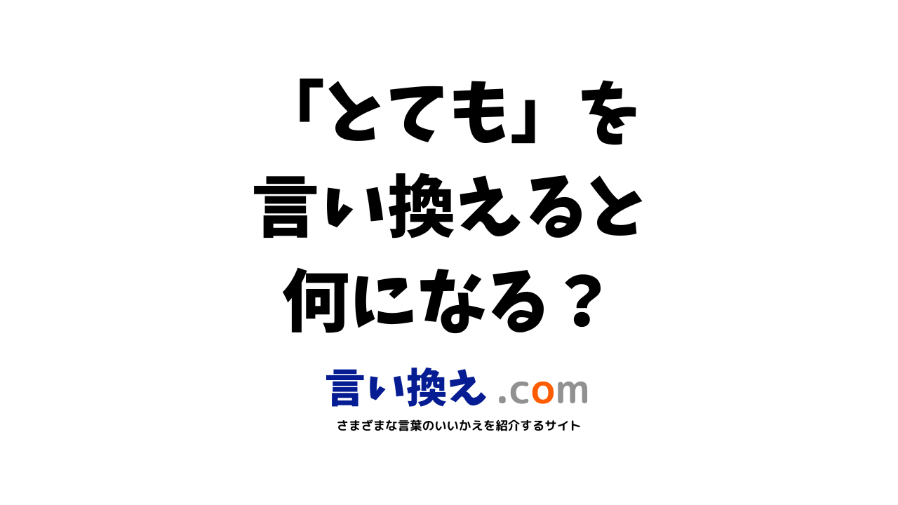 とてもの言い換え語のおすすめは ビジネスやカジュアルに使える類義語のまとめ 言い換えドットコム