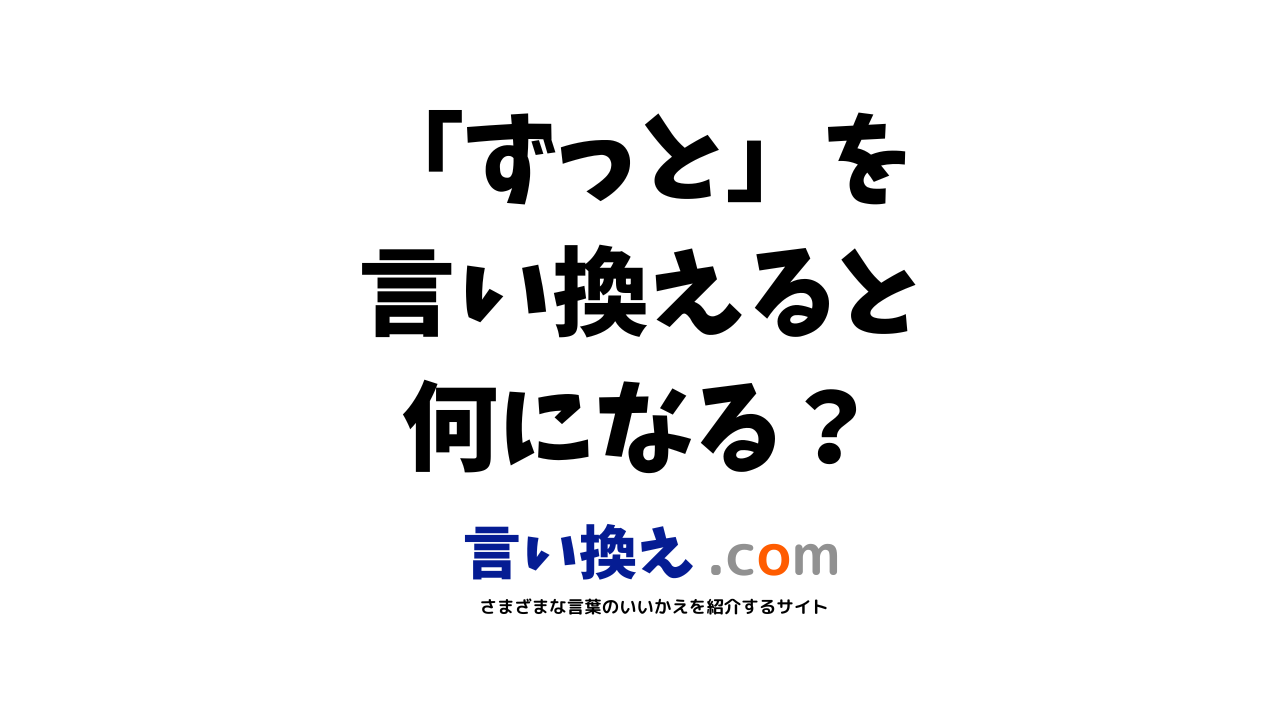 ずっとの言い換え語のおすすめは ビジネスやカジュアルに使える類義語のまとめ 言い換えドットコム