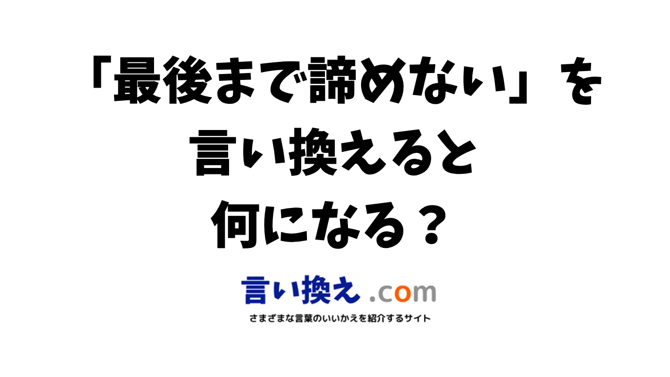 最後まで諦めないの言い換え語のおすすめは？ビジネスやカジュアルに使える類義語のまとめ！ | 言い換えドットコム