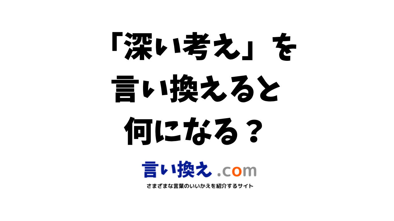 深い考えの言い換え語のおすすめは ビジネスやカジュアルに使える類義語のまとめ 言い換えドットコム