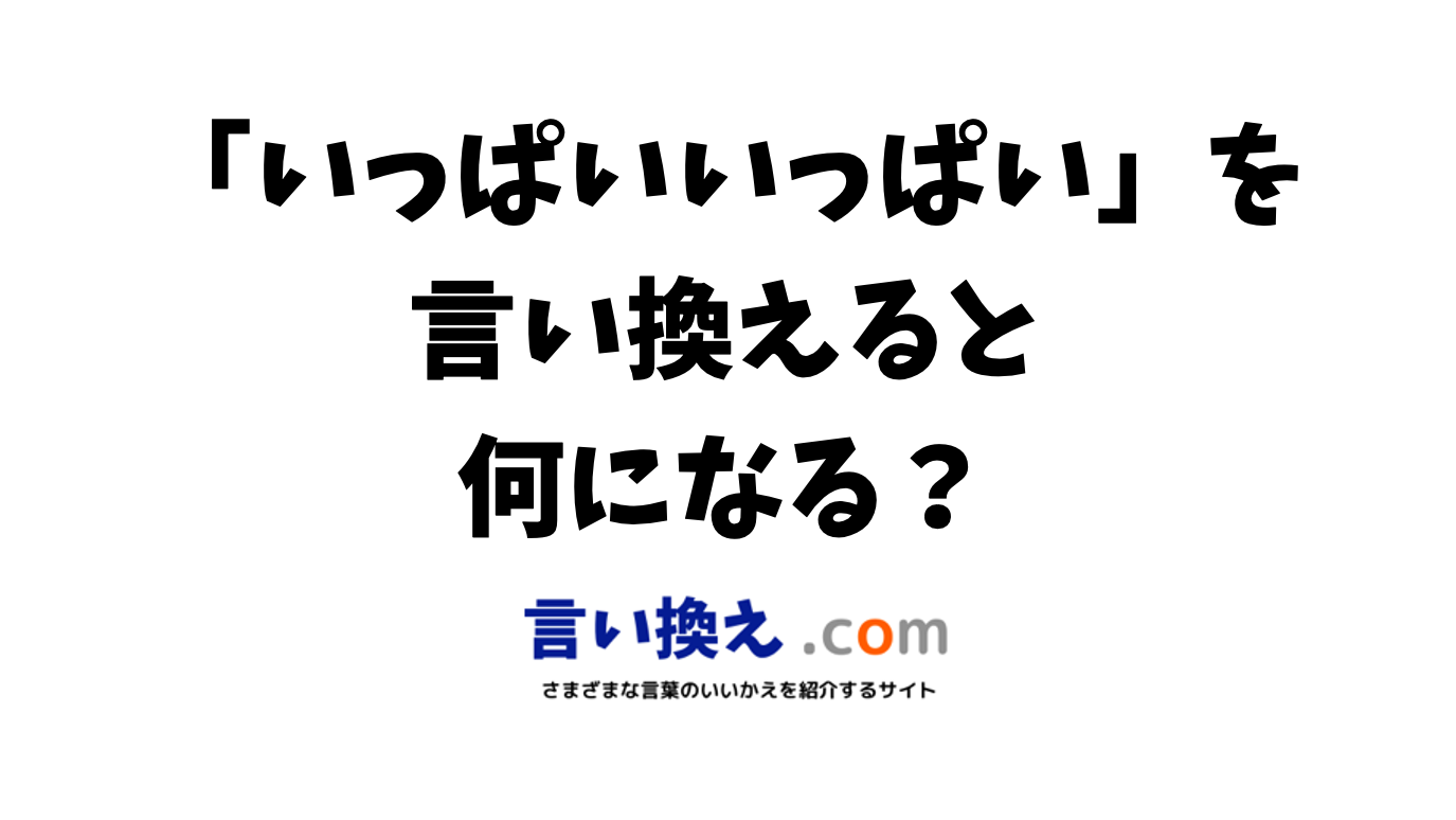 「いっぱいいっぱい」の言い換えは？