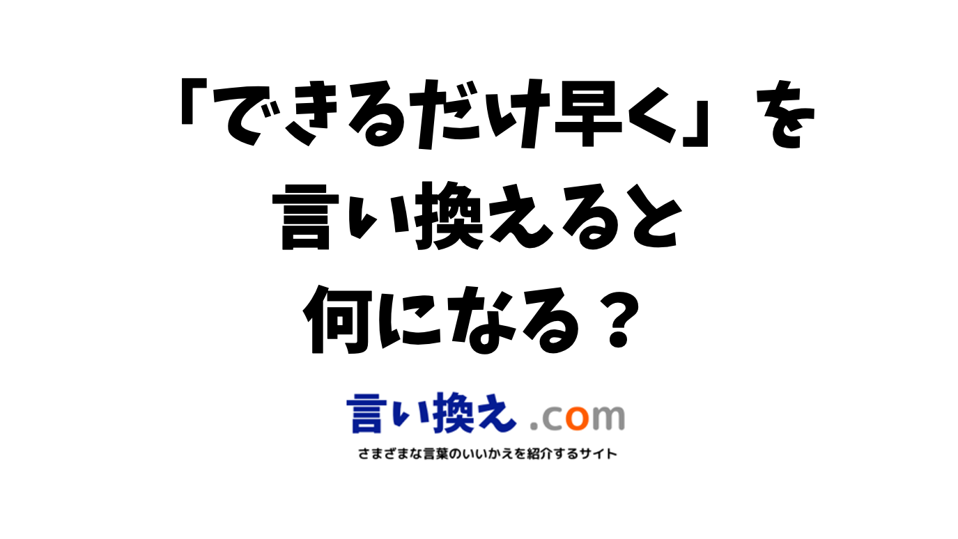 できるだけ早くの言い換え語のおすすめは？ビジネスやカジュアルに使える類義語のまとめ！ | 言い換えドットコム