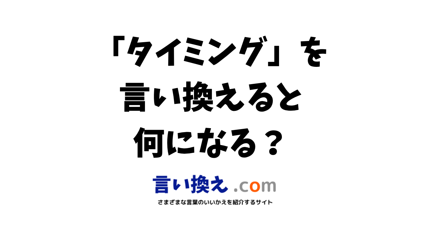 タイミングの言い換え語のおすすめは？ビジネスやカジュアルに使える類義語のまとめ！ 言い換えドットコム