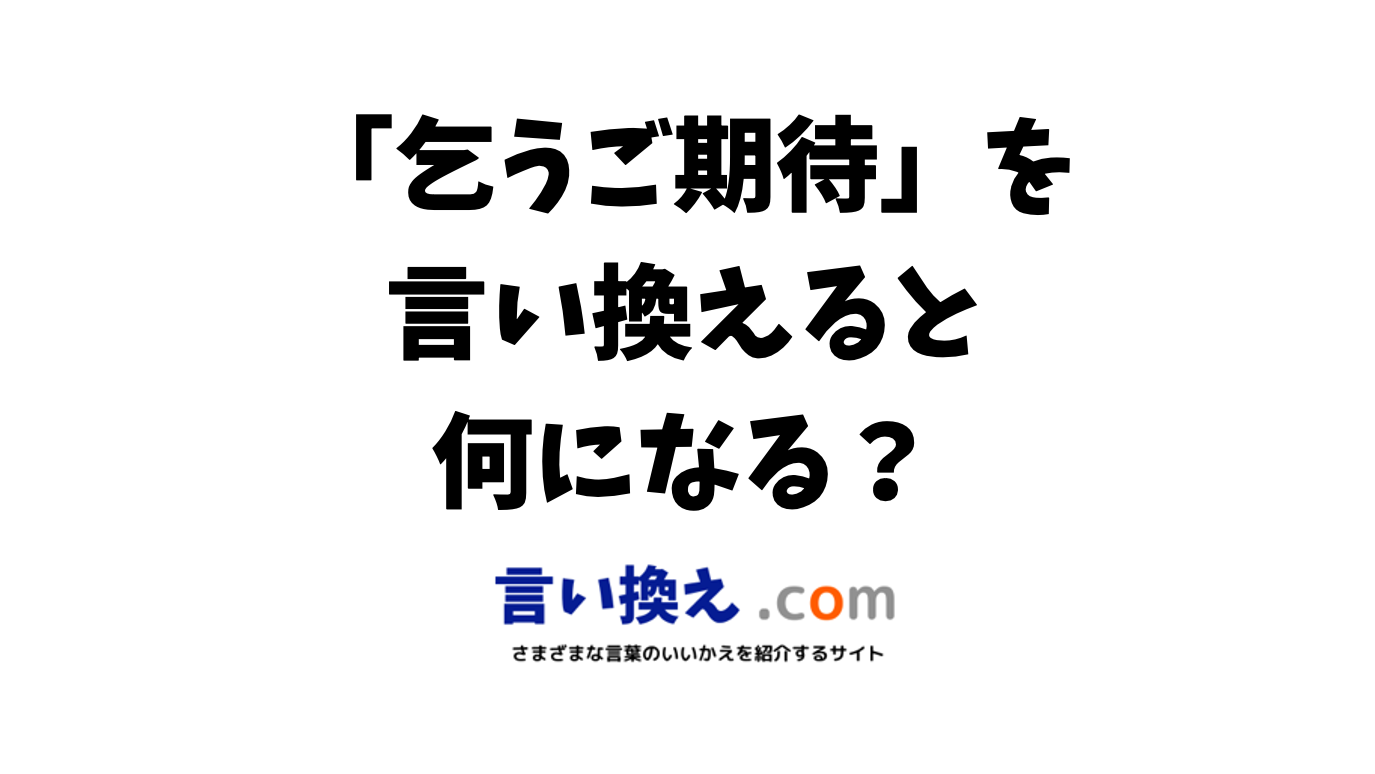 乞うご期待の言い換え語のおすすめは？ビジネスやカジュアルに使える類義語のまとめ！ 言い換えドットコム